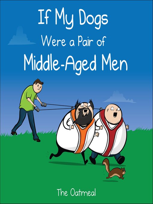 Title details for If My Dogs Were a Pair of Middle-Aged Men by The Oatmeal - Available